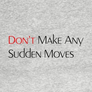 Don't Make Any Sudden Moves T-Shirt